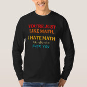 You're Just Like Math I Hate Math T-shirt (Voorkant)