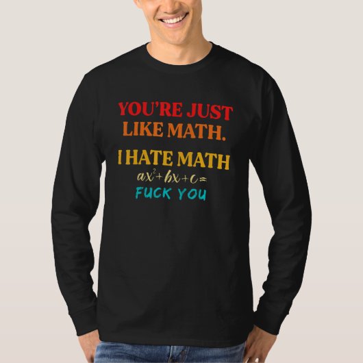 You're Just Like Math I Hate Math T-shirt (Voorkant)
