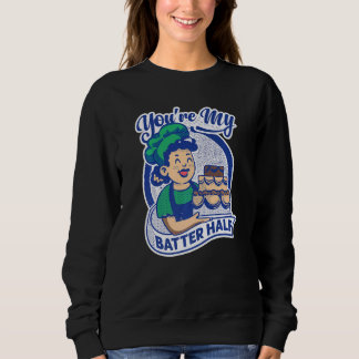 You're My Batter Half  Cake  Baking  Baker Trui