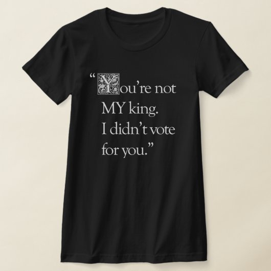 "You're Not My King"  slim fitting T-shirt (Poser)