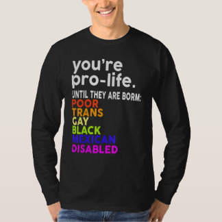 You're Prolife Until They Are Born Poor Trans Gay  T-shirt