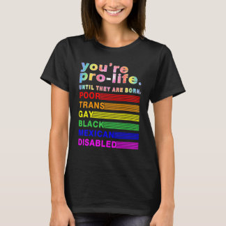 You're Prolife Until They Are Born Poor Trans Gay  T-shirt