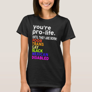 You're Prolife Until They Are Born Poor Trans Gay  T-shirt