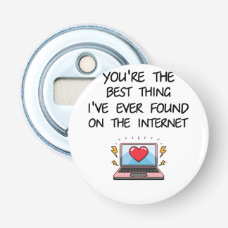 You're The Best Thing I've Ever Found On Internet  Button Flesopener