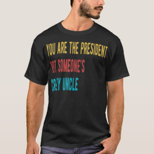 Youre the President not some T-shirt
