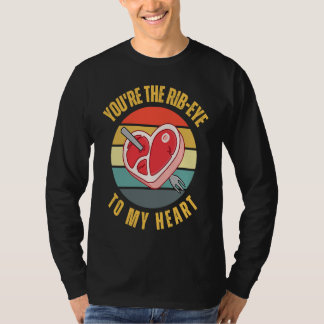 You're the Rib Eye to My Heart  Keto Carnivore Mea T-shirt
