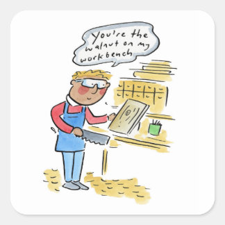 You're the walnut on my woodbench vierkante sticker