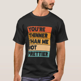 You're Thinner Than Me Not Prettier  1 T-shirt
