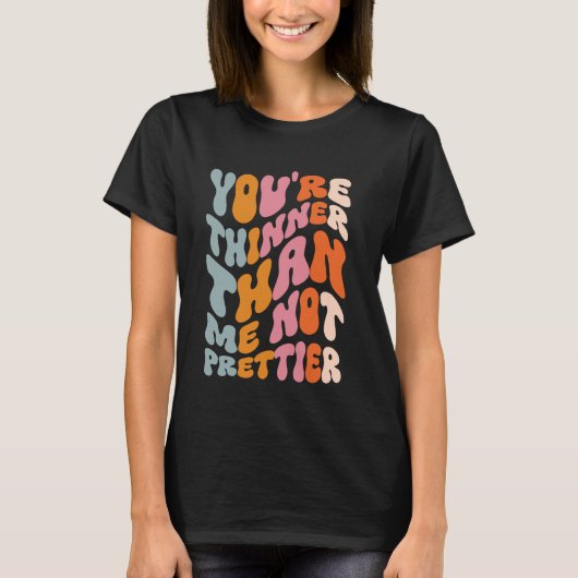 You're Thinner Than Me Not Prettier T-shirt (Voorkant)