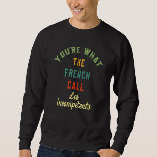 You're What The French Call Les Incompetents Funny Trui