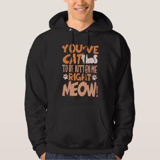 You've cat to be kitten me right meow Cat   kitten Hoodie