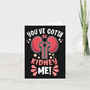 You've Got To Be Kidney Me Dialysis Patient Kidney Kaart