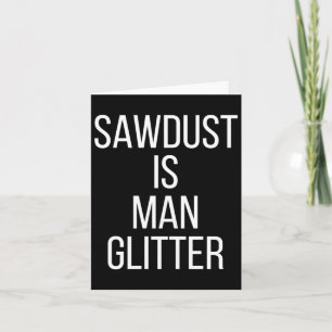 Zaagsel Is Man Glitter Grappige Heren Papa  Kaart