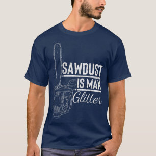 Zaagstof is Man Glitter Funny Woodworking Humor GI T-shirt