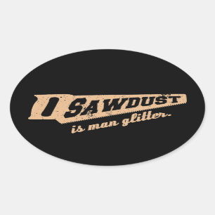 Zaagstof is Man Glitter Woodworking humor Ovale Sticker