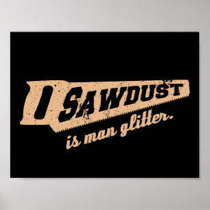 Zaagstof is Man Glitter Woodworking humor Poster