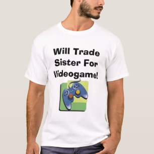 Zal zuster voor videospelletjes ruilen! t-shirt
