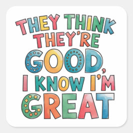 Ze denken dat ze goed zijn, ik weet dat ik geweldi vierkante sticker
