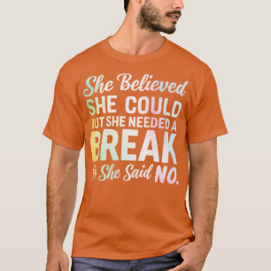 Ze geloofde dat ze het kon, maar ze had een pauze t-shirt