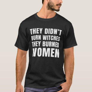 Ze hebben geen heks verbrand. Ze hebben vrouwelijk T-shirt