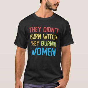 Ze hebben geen heks verbrand... ze hebben vrouwend t-shirt