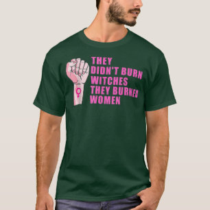 Ze hebben geen heksen verbrand die vrouwen T-Shirt