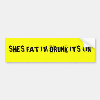ZE IS VET DAT IK DRINK HEB. BUMPERSTICKER