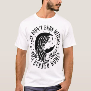 Ze verbrandden geen heksen, maar verbrandden vrouw t-shirt