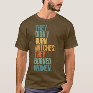 Ze verbrandden heksen ze verbrandden vrouwen 1 t-shirt