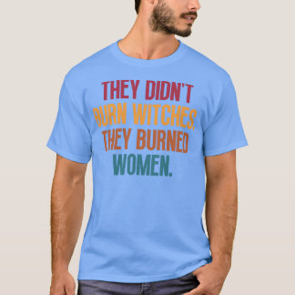 Ze verbrandden heksen ze verbrandden vrouwen 3 t-shirt