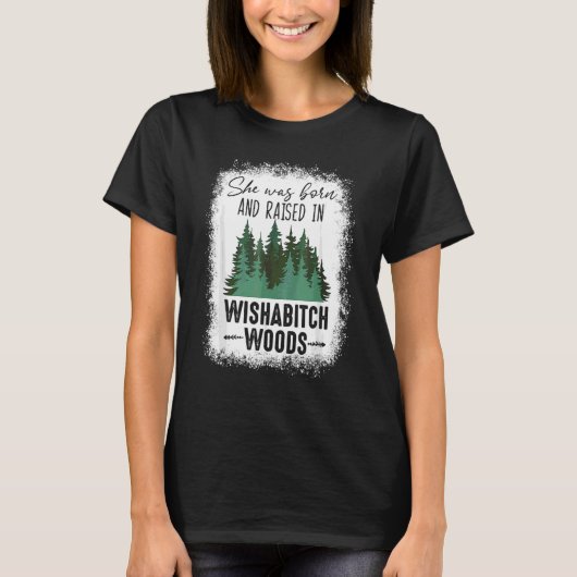 Ze werd geboren en opgevoed in Wishabitch Woo. T-shirt (Voorkant)