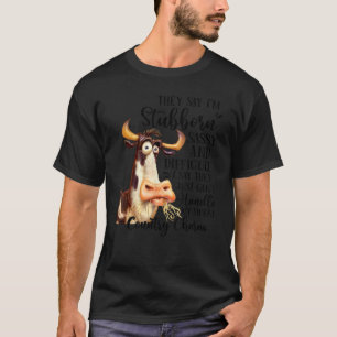 Ze zeggen dat ik een koppige, brutale en moeilijke t-shirt