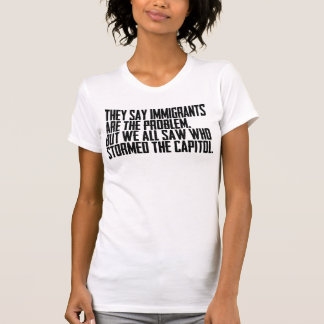 Ze zeggen dat immigranten het probleem zijn, maar t-shirt