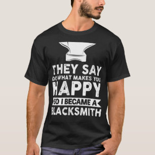 Ze zeggen doe wat je gelukkig maakt smid Smithy T-shirt
