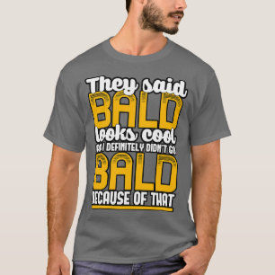Ze zeiden dat kaal er cool uitziet en ik zeker nie t-shirt