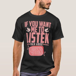 Zeep maken als je wilt dat ik luister. t-shirt