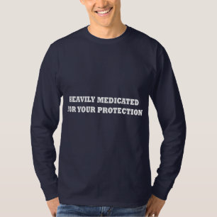 Zeer vaak gemedicineerd voor uw bescherming t-shirt