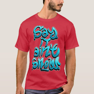 Zeg dat het verf sneeuw is t-shirt