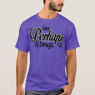 Zeg het misschien tegen drugs1 t-shirt