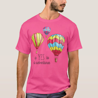 Zeg ja tegen nieuwe avonturen hete luchtballonnen t-shirt