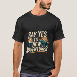 Zeg Ja Tegen Nieuwe Avonturen Wandel Hobby Activit T-shirt