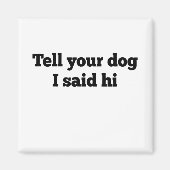 Zeg je hond dat ik hem zei. magneet (Voorkant)