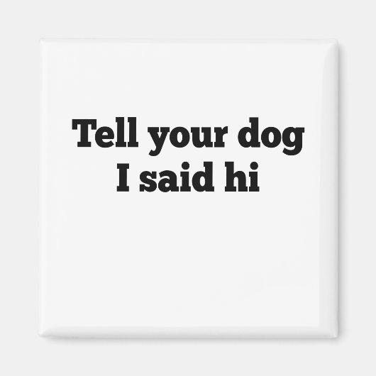 Zeg je hond dat ik hem zei. magneet (Voorkant)