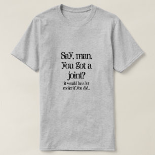 Zeg, man, heb je een gewricht? T-shirt