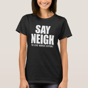 Zeg Neigh Tegen Levende Paardenexport T-shirt