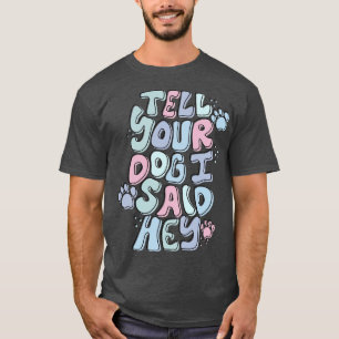 Zeg tegen je hond dat ik 'hé' zei t-shirt
