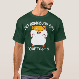 Zei iemand koffie Schattigee hamster? T-shirt