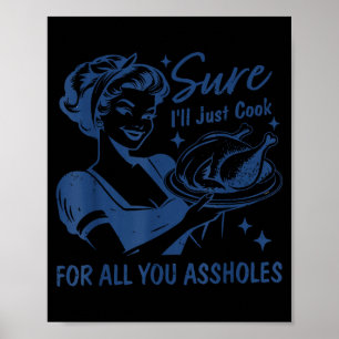 Zeker, ik kook gewoon voor al jullie domme vrouwen poster