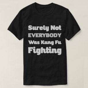 Zeker niet iedereen was Kung Fu die Humor vecht T-shirt