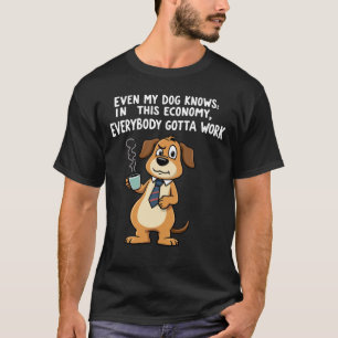 Zelf Mijn Hond Weet: In Deze Economie Moet Je Werk T-shirt